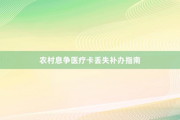 农村息争医疗卡丢失补办指南